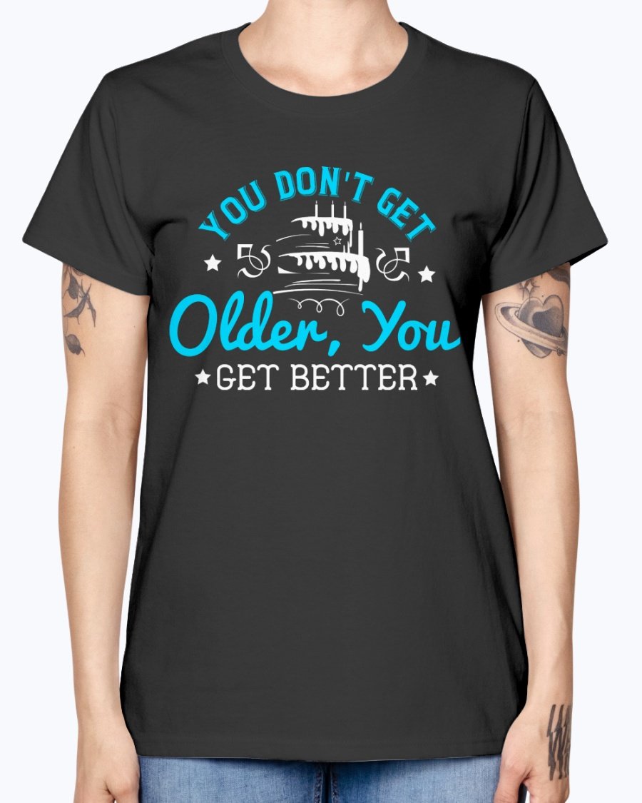 A stylish Missy T-Shirt featuring the phrase 'You don't get older, you get better' designed for birthday celebrations, made from soft preshrunk cotton.