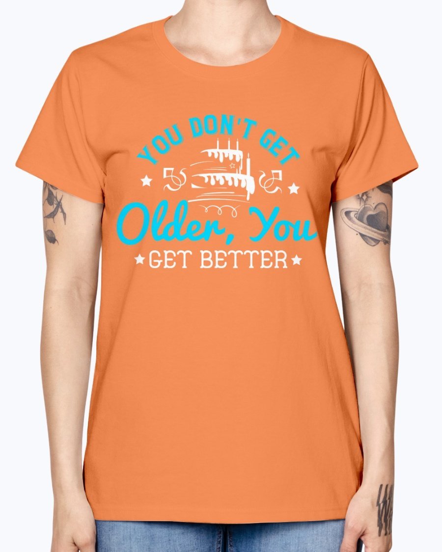 A stylish Missy T-Shirt featuring the phrase 'You don't get older, you get better' designed for birthday celebrations, made from soft preshrunk cotton.