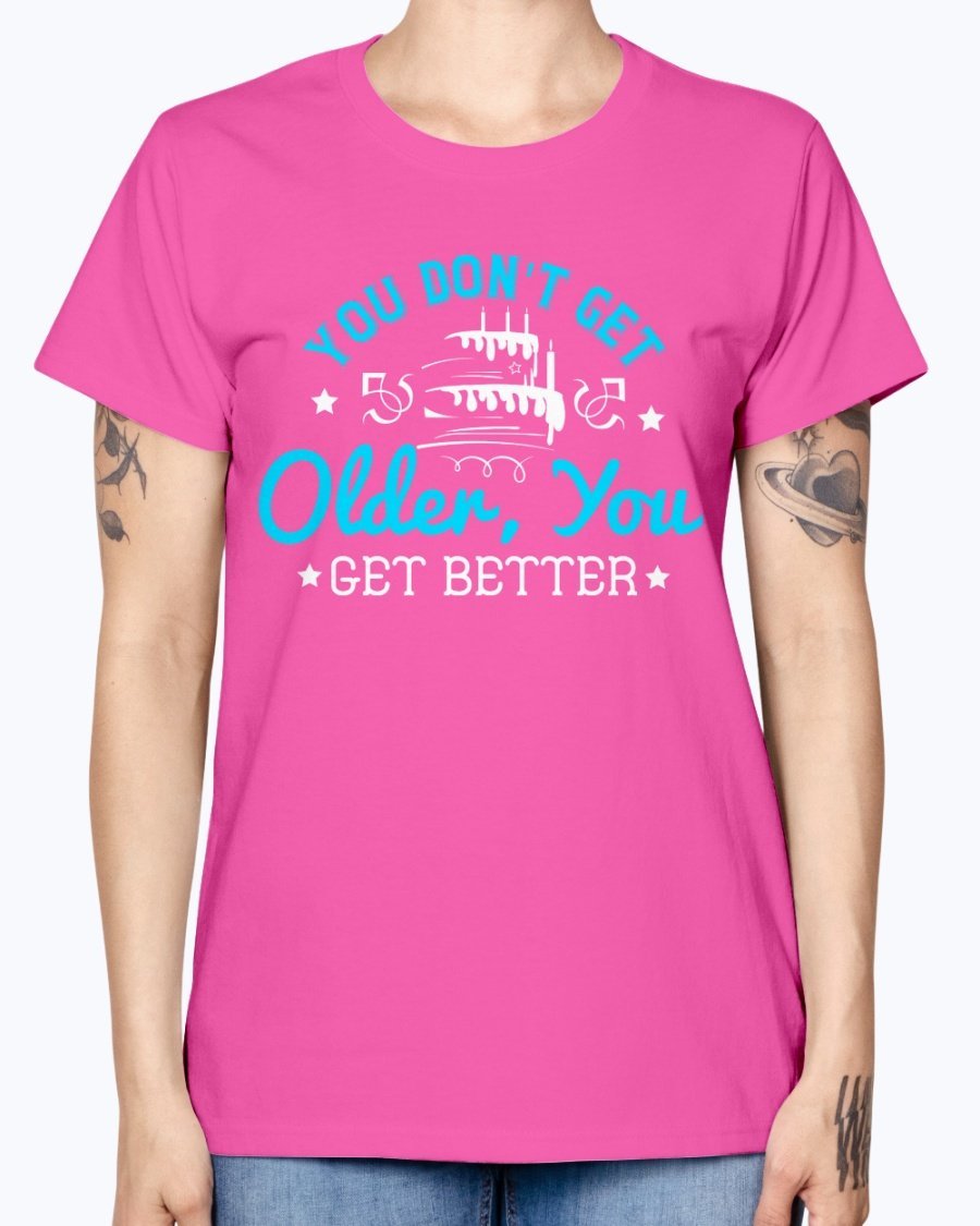 A stylish Missy T-Shirt featuring the phrase 'You don't get older, you get better' designed for birthday celebrations, made from soft preshrunk cotton.