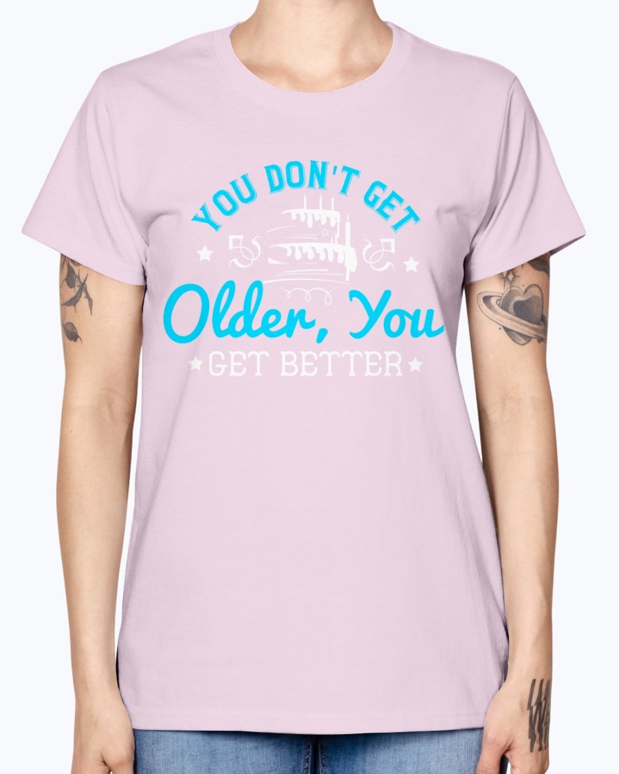 A stylish Missy T-Shirt featuring the phrase 'You don't get older, you get better' designed for birthday celebrations, made from soft preshrunk cotton.