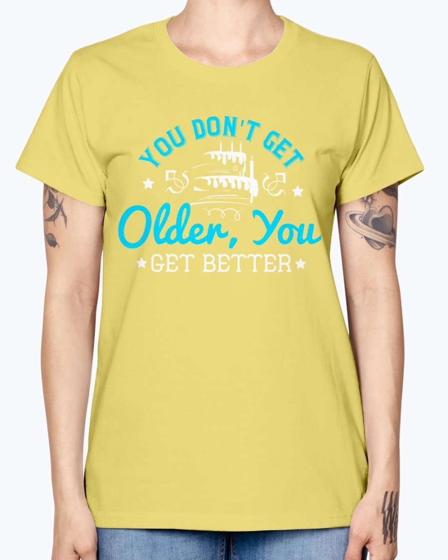 A stylish Missy T-Shirt featuring the phrase 'You don't get older, you get better' designed for birthday celebrations, made from soft preshrunk cotton.