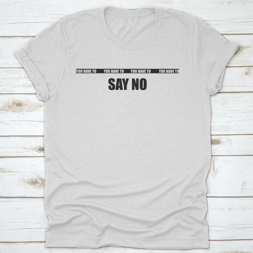 A stylish cotton T-shirt featuring the slogan 'You Have To Say No', showcasing its classic fit and quality fabric.