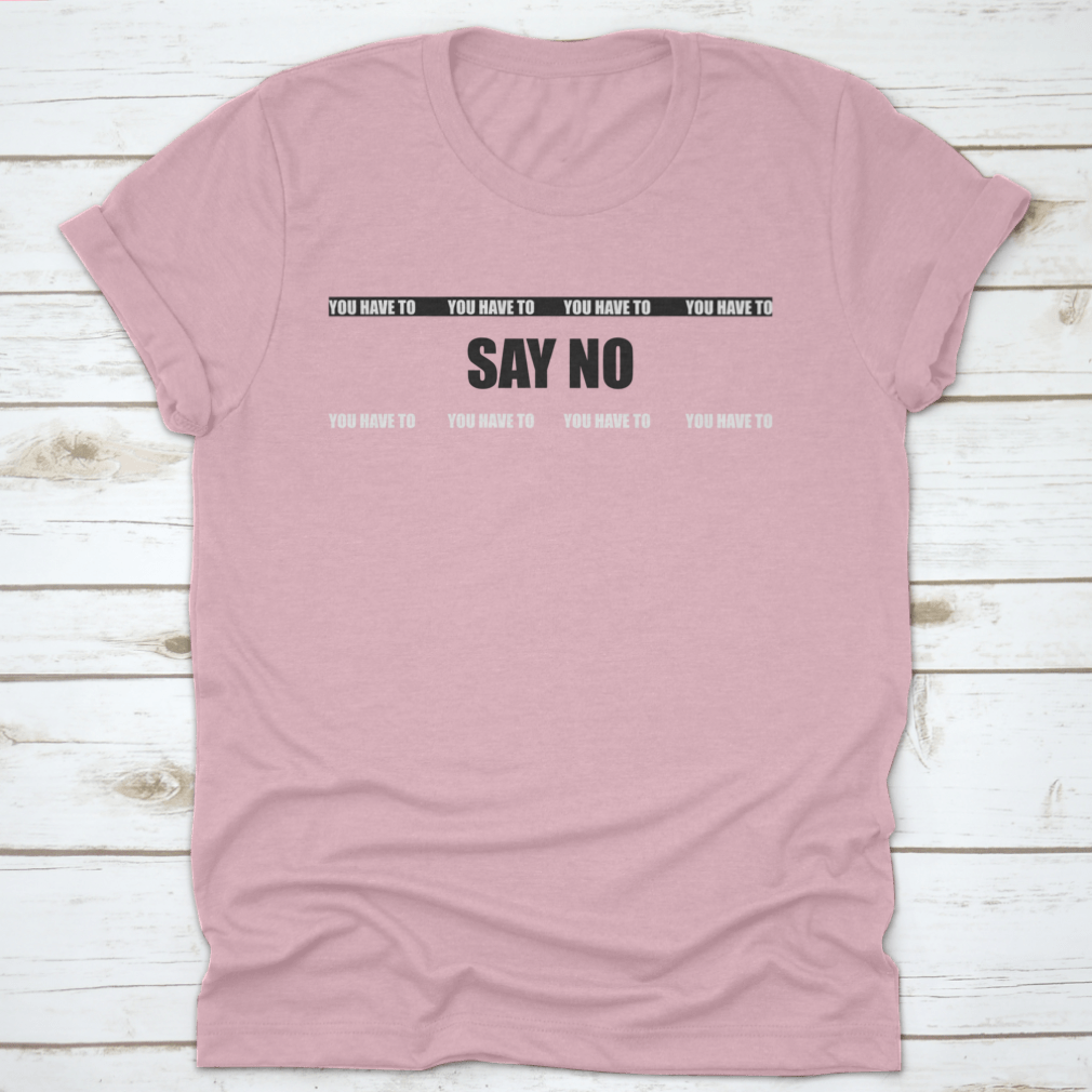 A stylish cotton T-shirt featuring the slogan 'You Have To Say No', showcasing its classic fit and quality fabric.