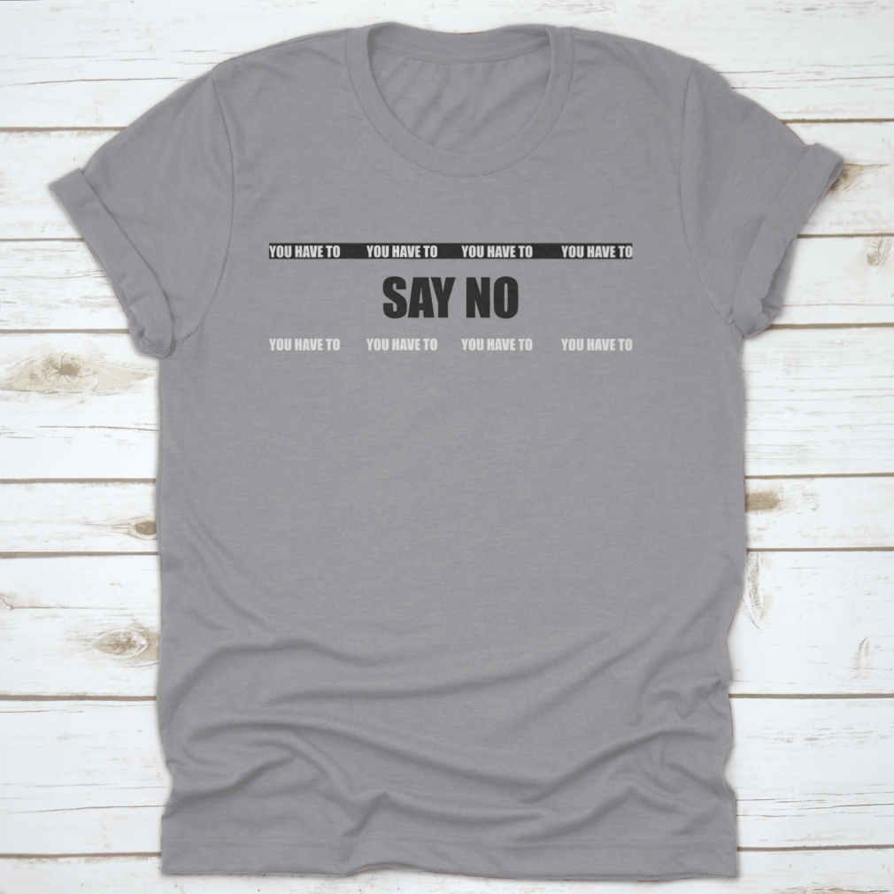 A stylish cotton T-shirt featuring the slogan 'You Have To Say No', showcasing its classic fit and quality fabric.