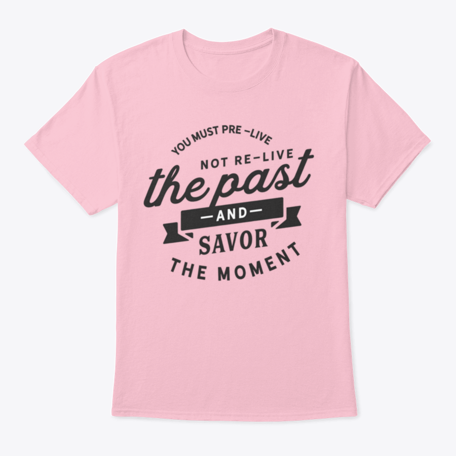 A motivational t-shirt featuring the phrase 'You Must Pre-Live The Future Not Re-Live The Past', made from soft cotton fabric.