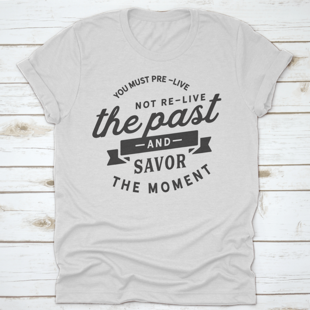 A motivational t-shirt featuring the phrase 'You Must Pre-Live The Future Not Re-Live The Past', made from soft cotton fabric.