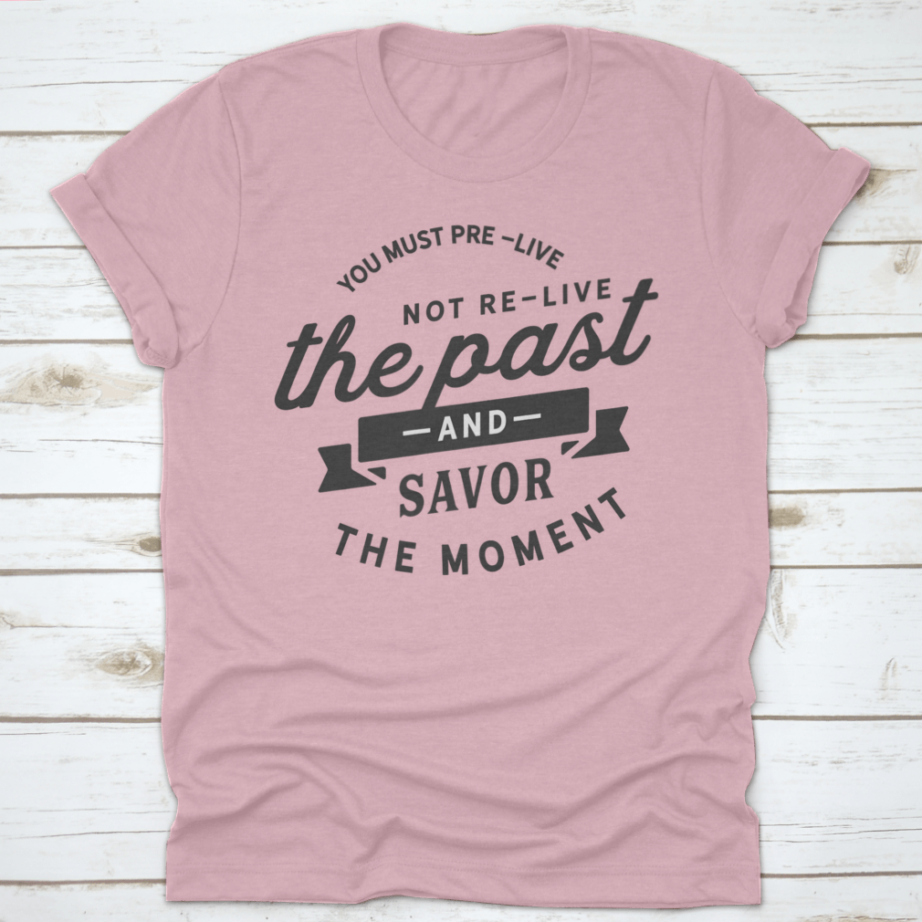 A motivational t-shirt featuring the phrase 'You Must Pre-Live The Future Not Re-Live The Past', made from soft cotton fabric.