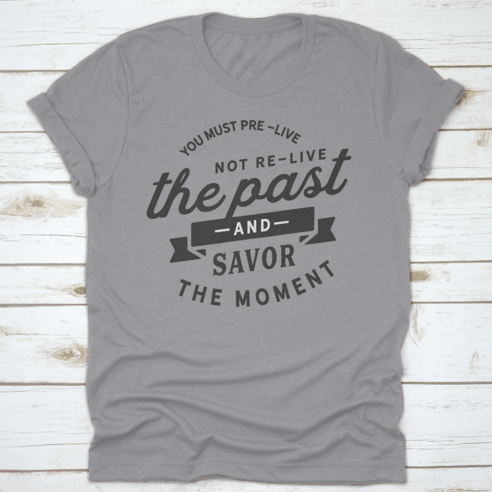 A motivational t-shirt featuring the phrase 'You Must Pre-Live The Future Not Re-Live The Past', made from soft cotton fabric.