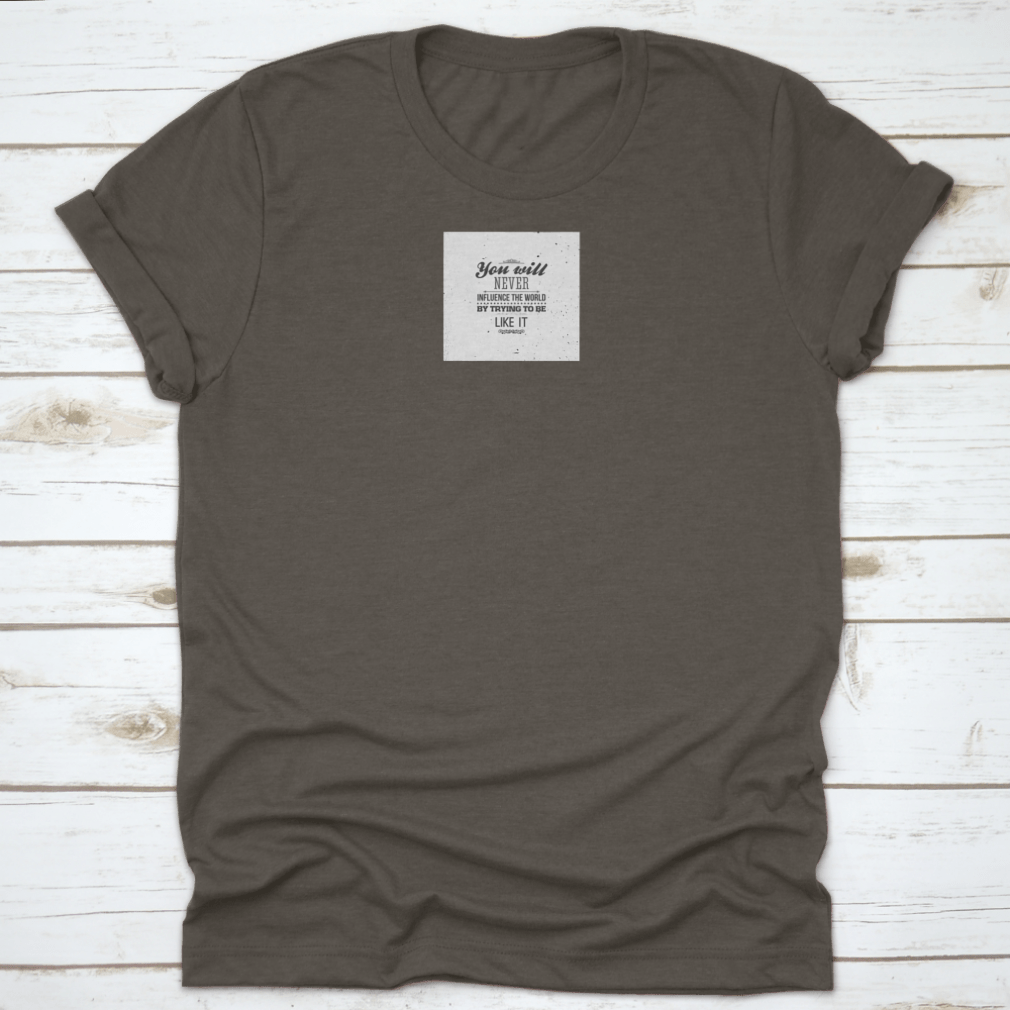 A stylish t-shirt featuring the phrase 'You Will Never Influence The World By Trying To Be Like It', made from 100% cotton, showcasing a classic fit.