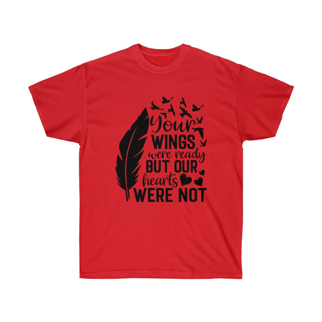 A soft cotton unisex T-shirt featuring the phrase 'Your Wings were ready but our Hearts were Not' in a stylish vinyl print, perfect for memorial occasions.