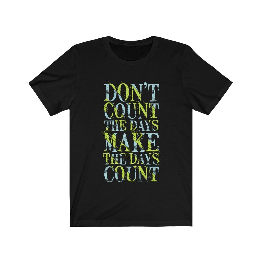 A stylish unisex t-shirt featuring the phrase 'Don't Count the Days' in bold lettering, made from 100% soft cotton.