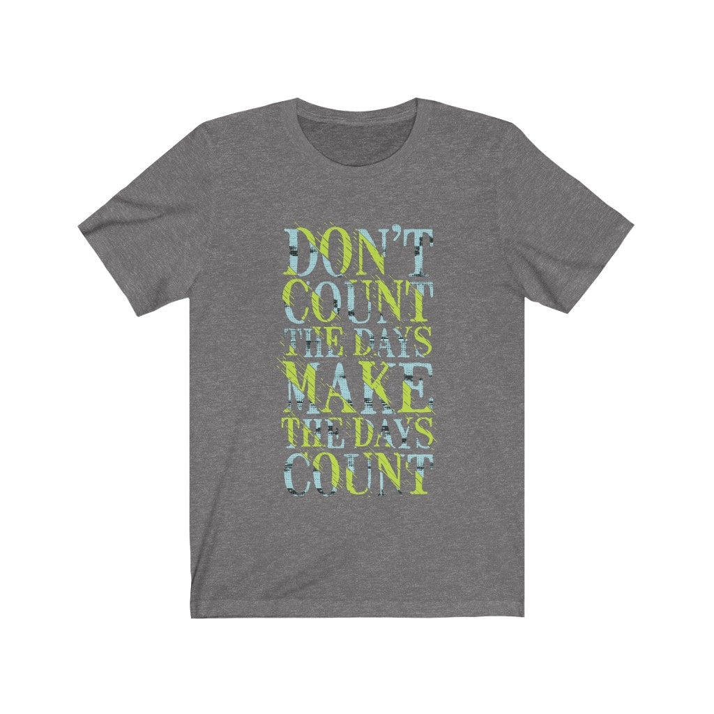 A stylish unisex t-shirt featuring the phrase 'Don't Count the Days' in bold lettering, made from 100% soft cotton.