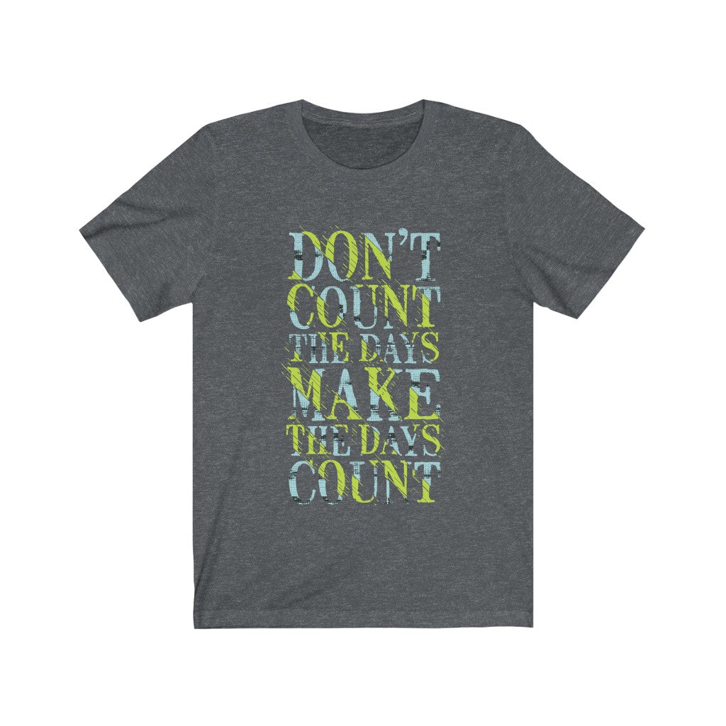 A stylish unisex t-shirt featuring the phrase 'Don't Count the Days' in bold lettering, made from 100% soft cotton.