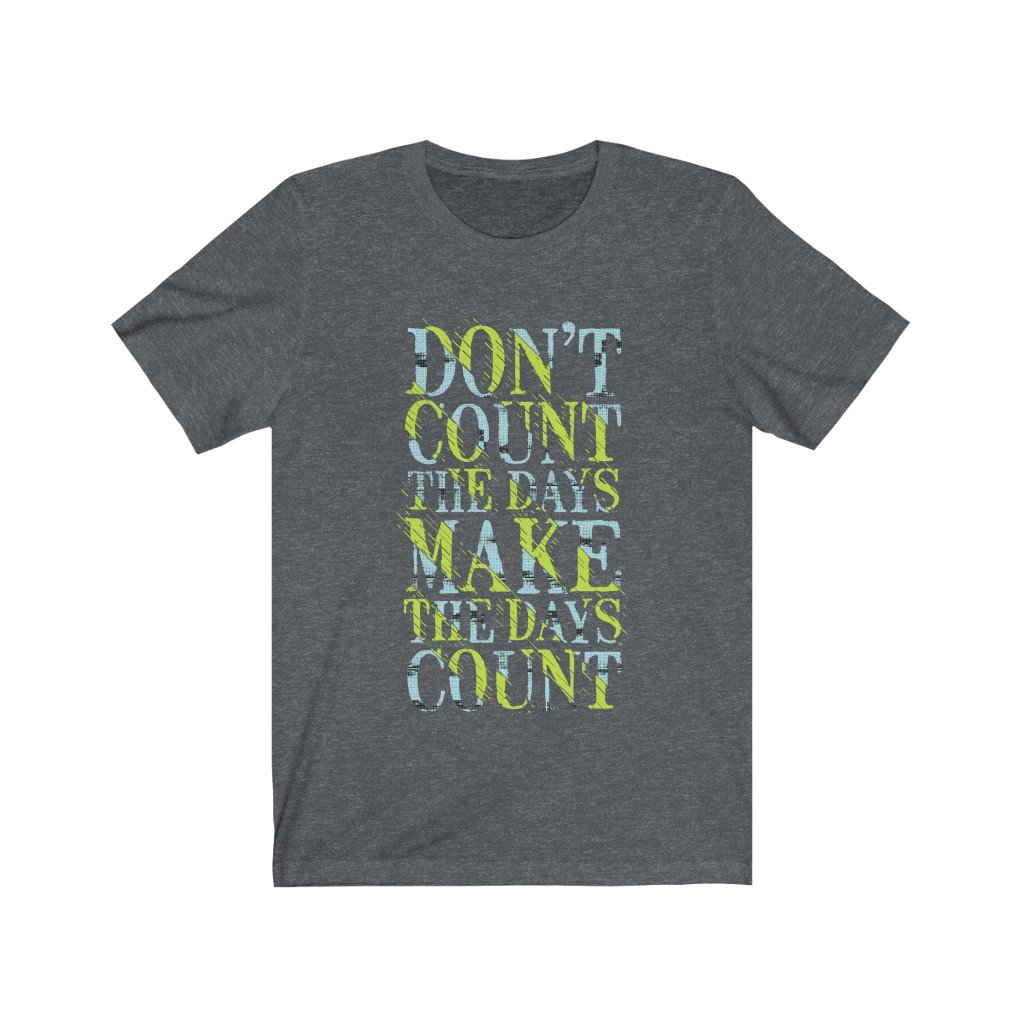 A soft cotton unisex t-shirt featuring the motivational phrase 'Don't Count the Days', available in various sizes.