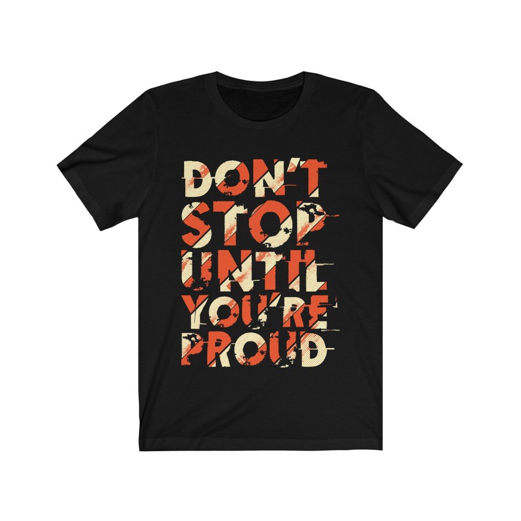 A soft cotton unisex T-shirt featuring the motivational phrase 'Don't Stop Until You Are Proud' in high-quality print.