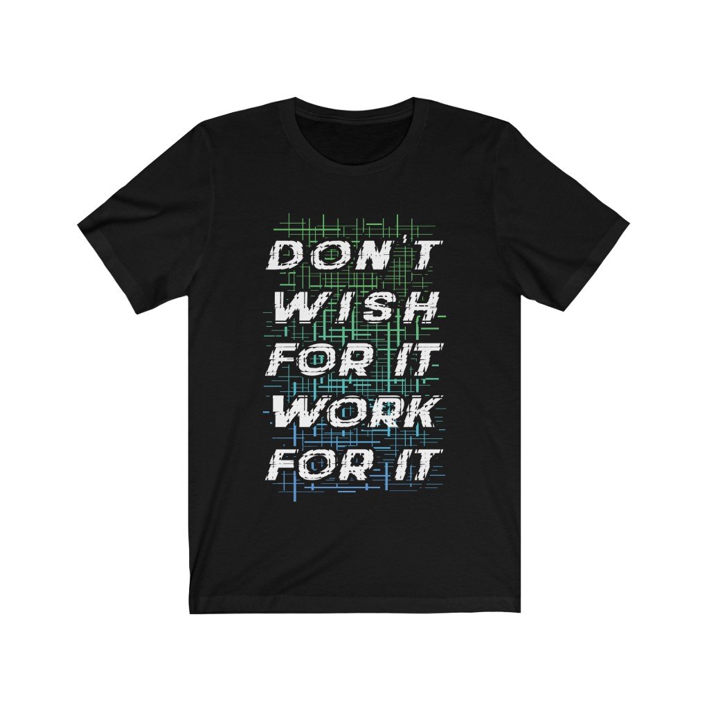 A unisex t-shirt featuring the motivational quote 'Don't Wish for It, Work for It' printed in bold vinyl on a soft cotton fabric.