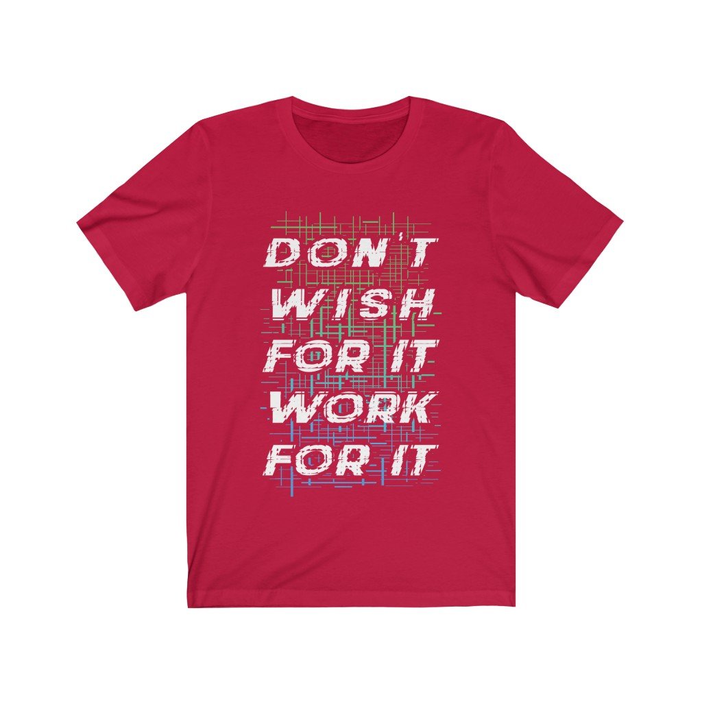 A unisex t-shirt featuring the motivational quote 'Don't Wish for It, Work for It' printed in bold vinyl on a soft cotton fabric.