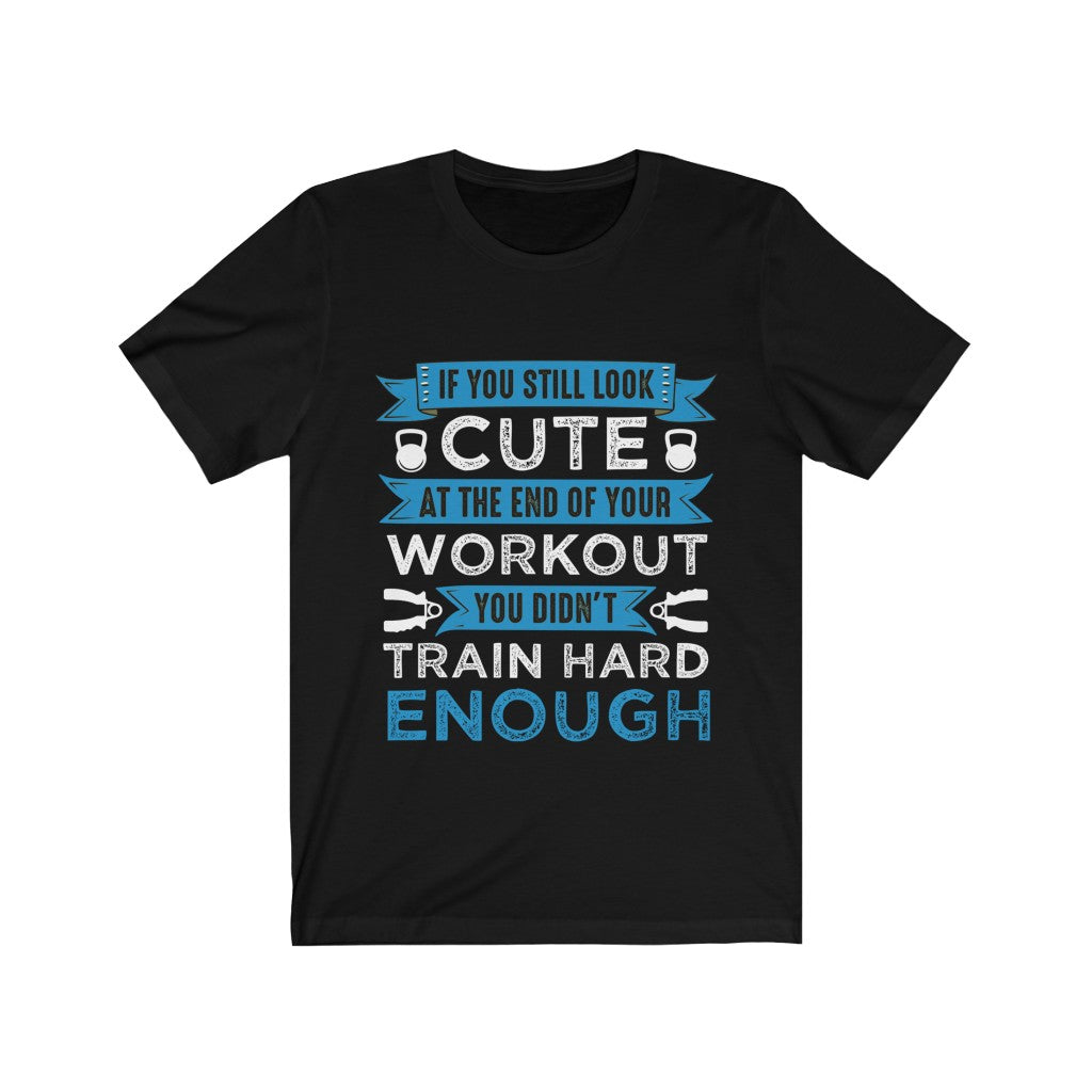 A stylish unisex t-shirt with the phrase 'If You Still Look Cute at the End of Your Workout' printed in vibrant vinyl on a soft cotton fabric.