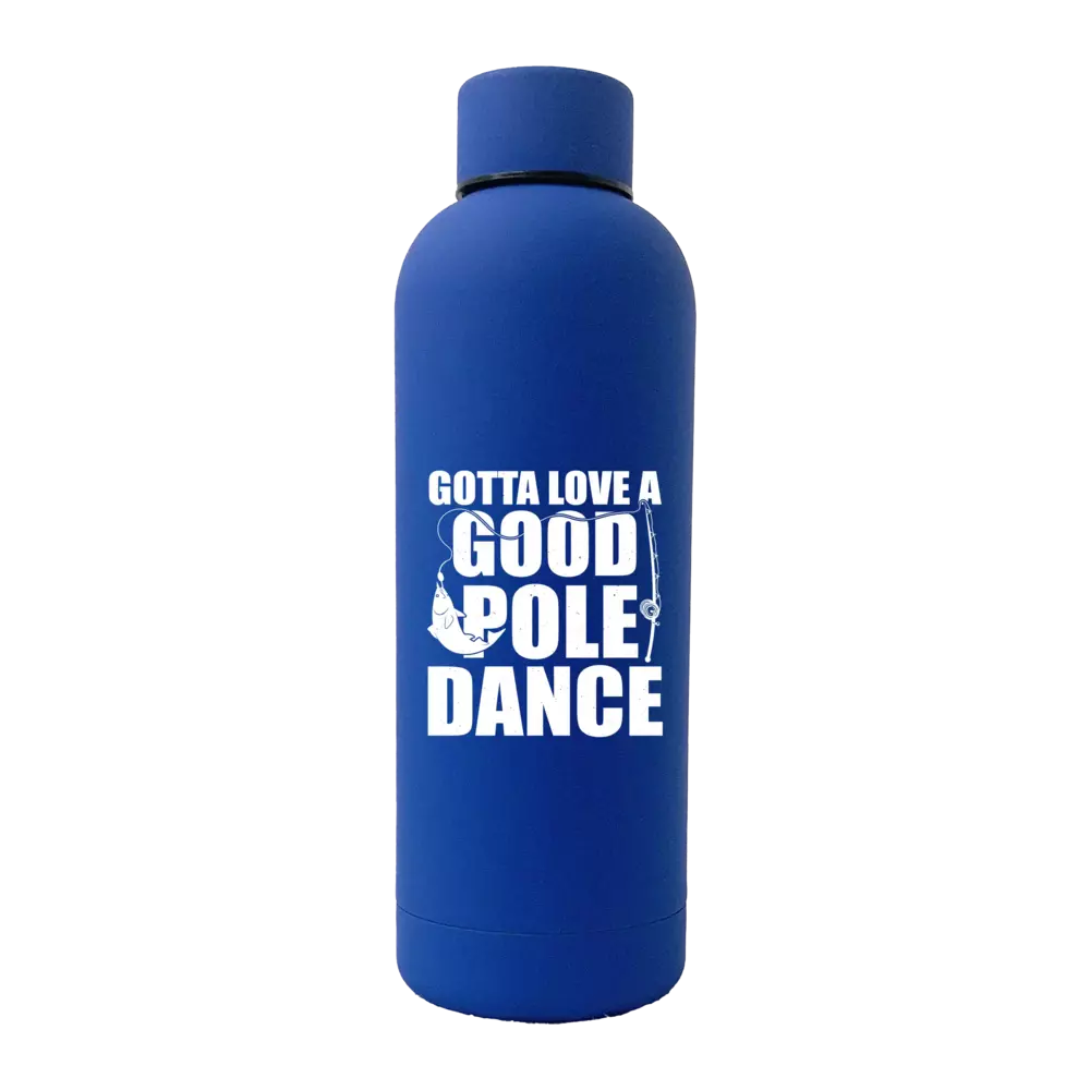 Gotta Love A Good Pole Dance 17oz Water Bottle in stainless steel with rubber coating, featuring a unique design and leakproof cap.