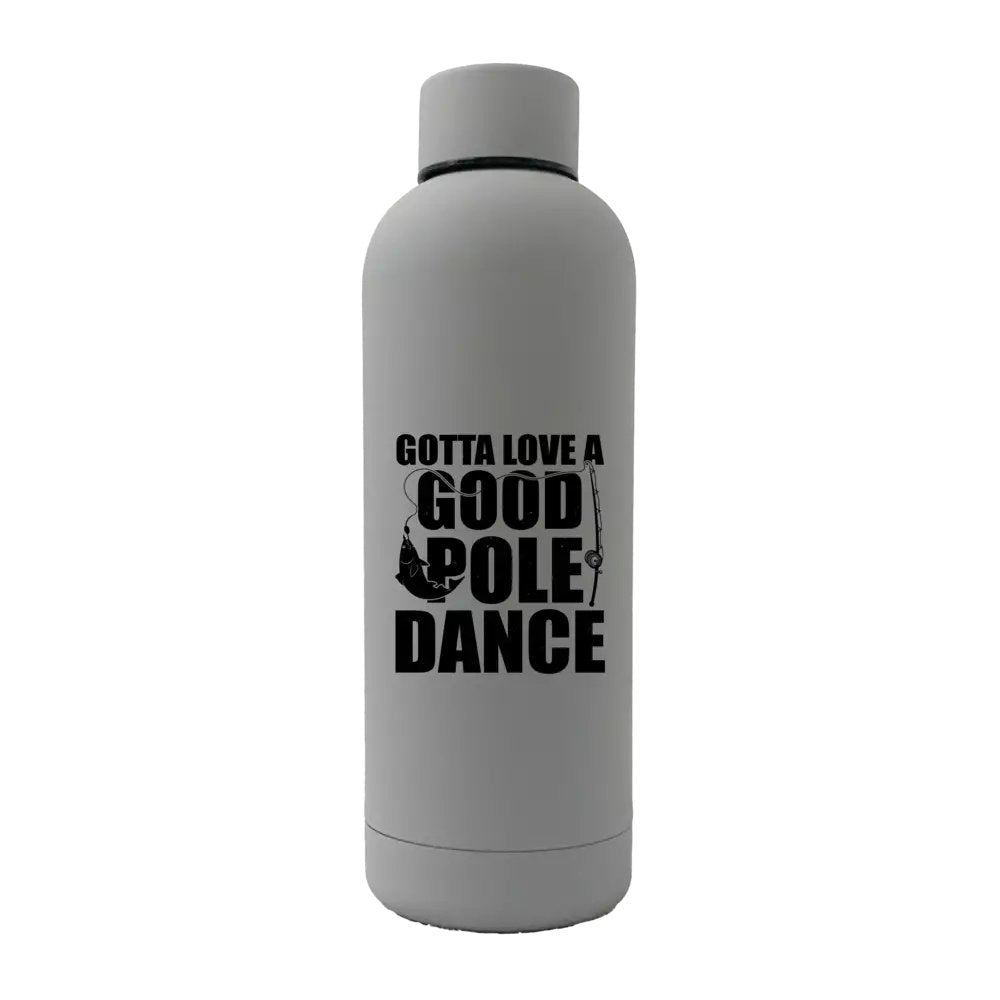 Gotta Love A Good Pole Dance 17oz Water Bottle in stainless steel with rubber coating, featuring a unique design and leakproof cap.