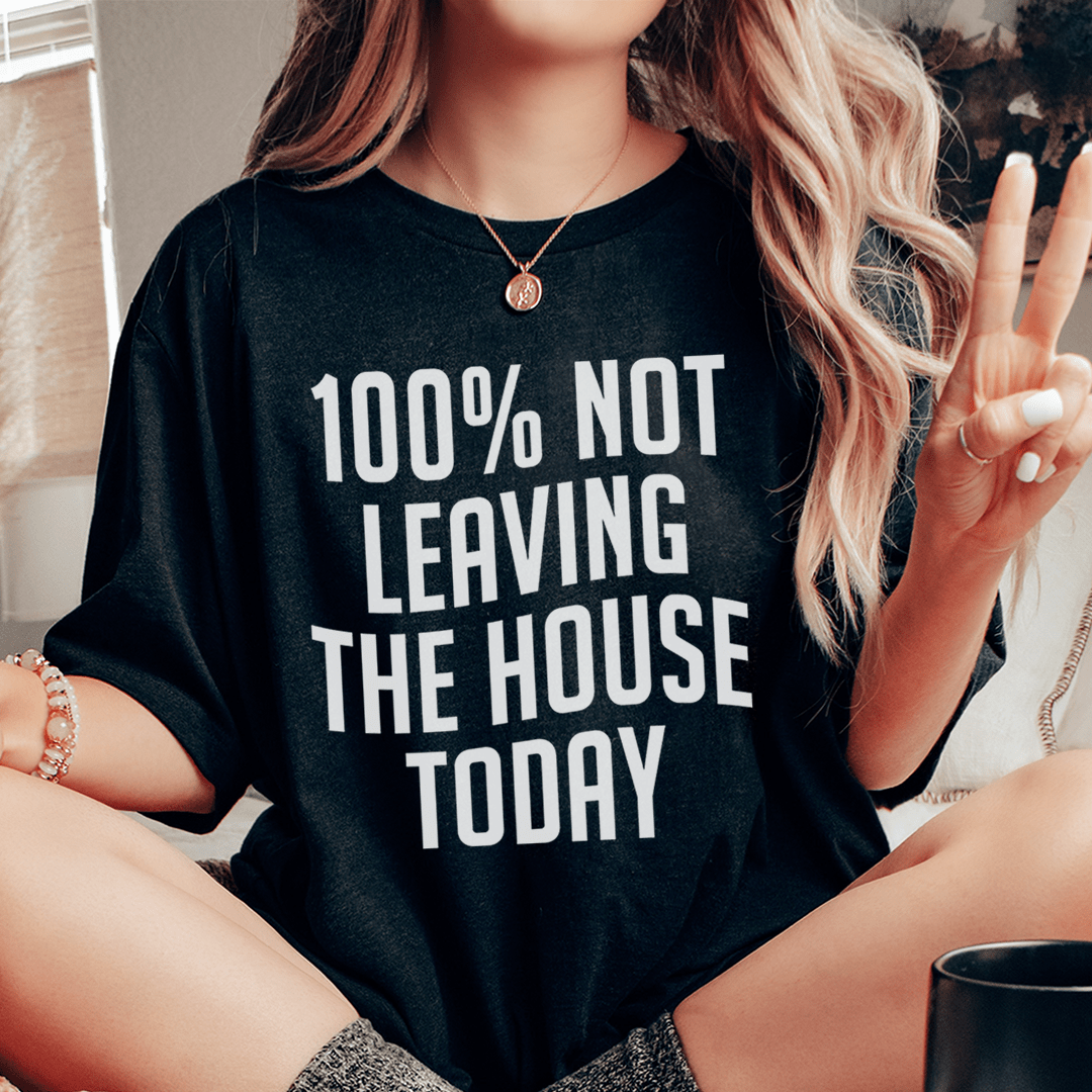 A cozy and stylish 100% Not Leaving The House Today Tee made from soft ring-spun cotton, featuring double stitching for durability.