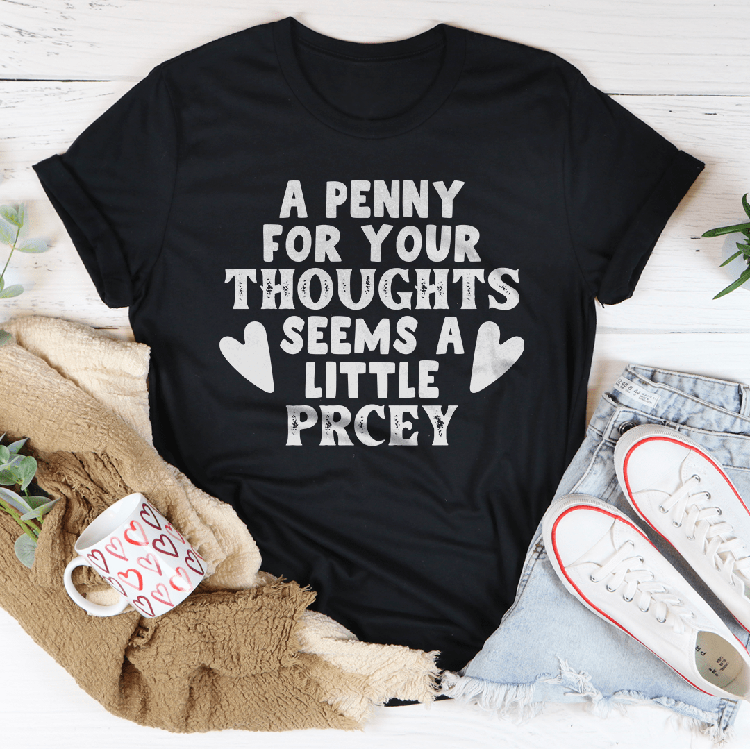 A stylish and comfortable t-shirt featuring the phrase 'A Penny For Your Thoughts Seems A Little Pricey', made from soft ring-spun cotton.