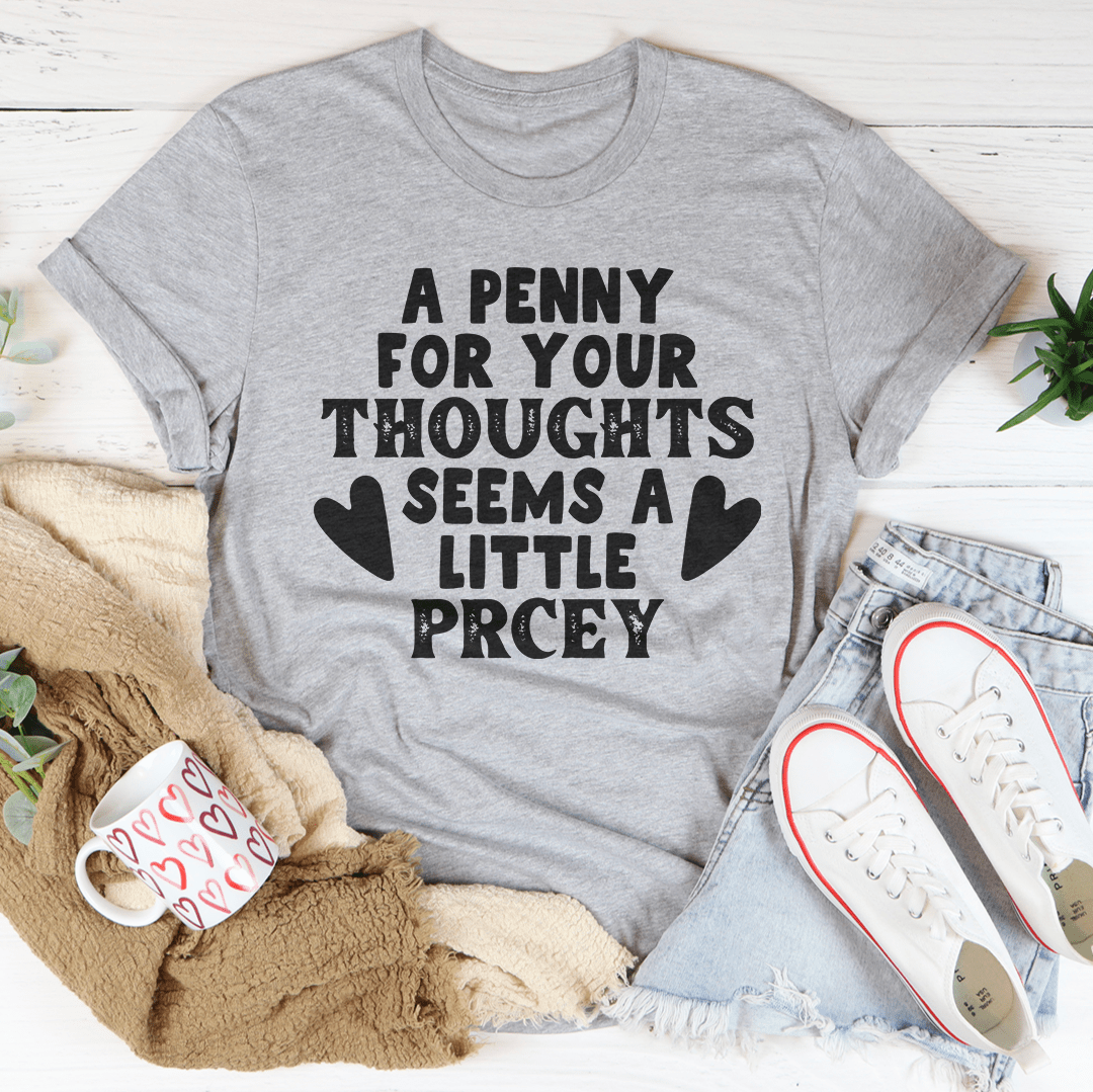 A stylish and comfortable t-shirt featuring the phrase 'A Penny For Your Thoughts Seems A Little Pricey', made from soft ring-spun cotton.