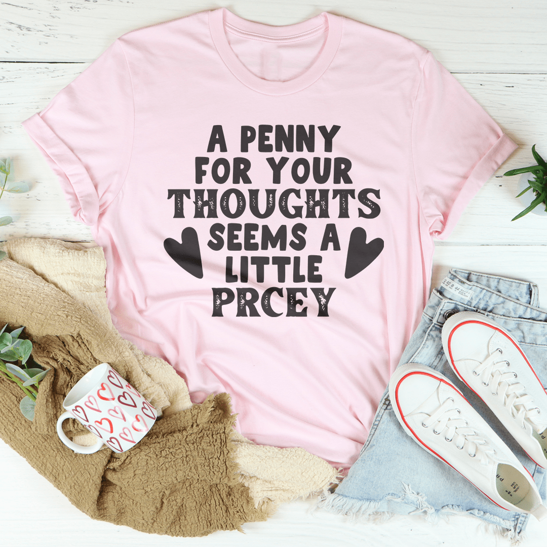 A stylish and comfortable t-shirt featuring the phrase 'A Penny For Your Thoughts Seems A Little Pricey', made from soft ring-spun cotton.