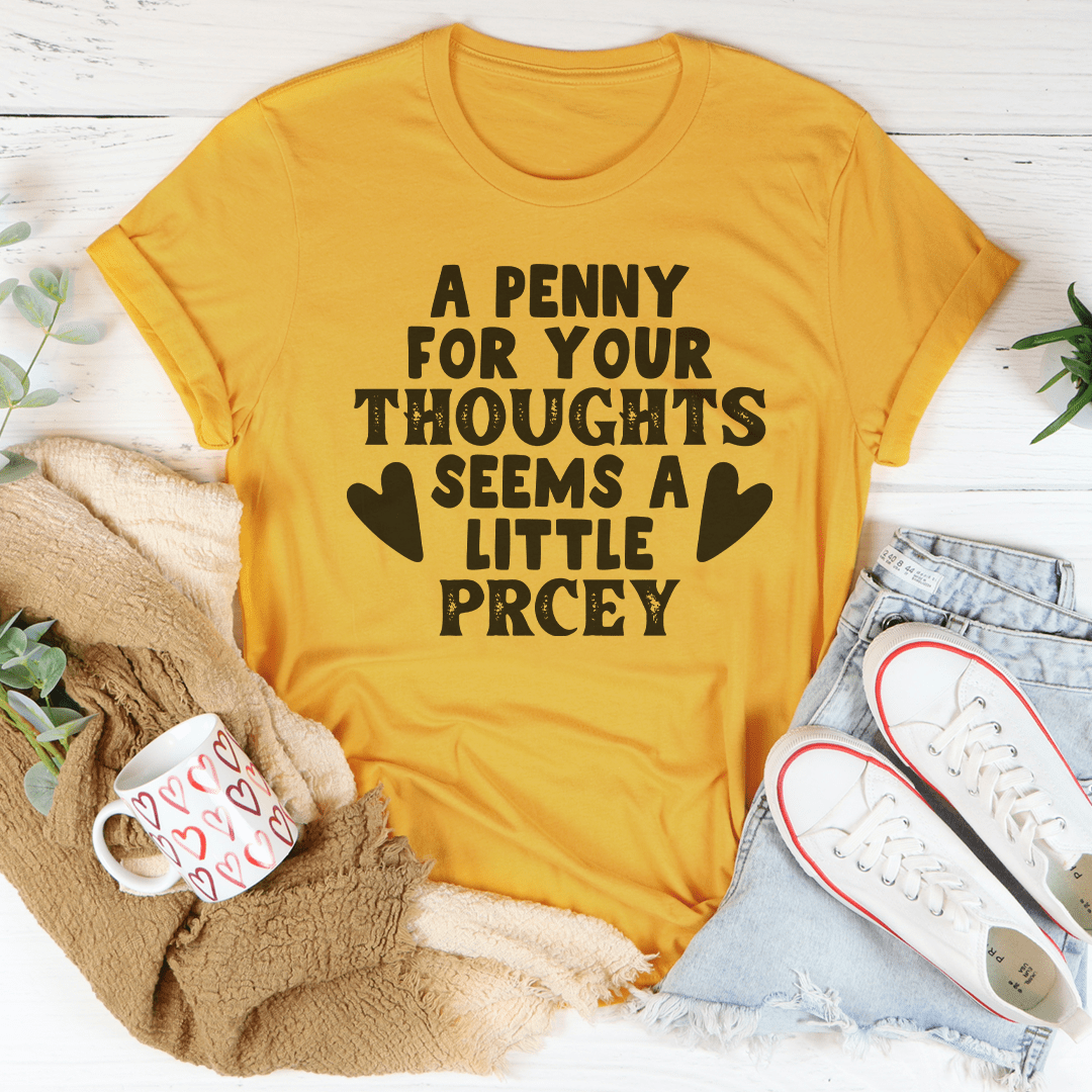 A stylish and comfortable t-shirt featuring the phrase 'A Penny For Your Thoughts Seems A Little Pricey', made from soft ring-spun cotton.