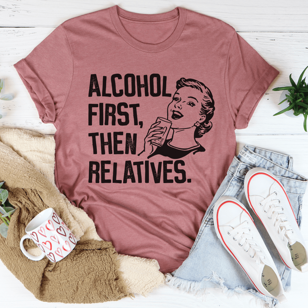 A comfortable Alcohol First Then Relatives Tee made from soft ring-spun cotton, featuring a fun design and durable stitching.