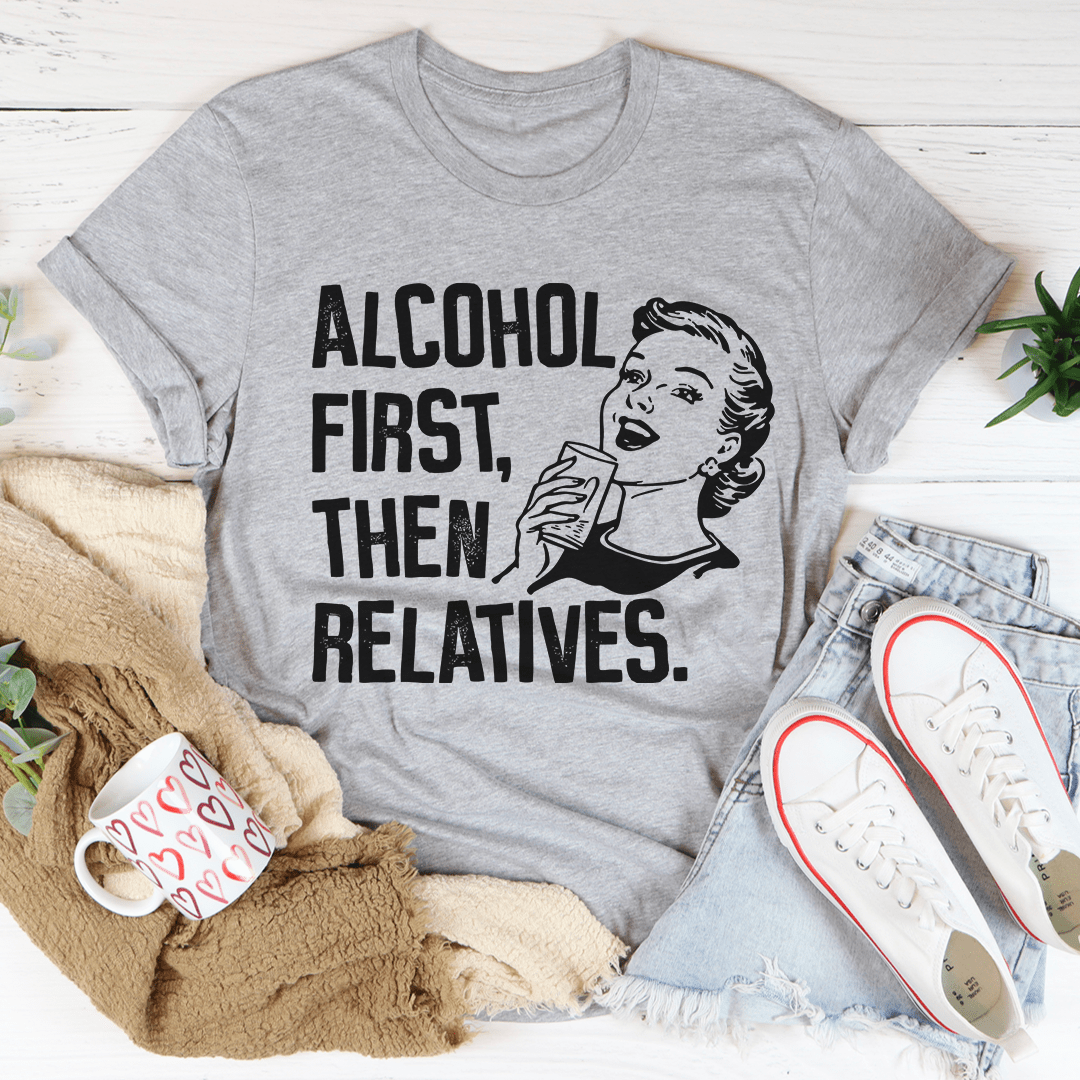 A comfortable Alcohol First Then Relatives Tee made from soft ring-spun cotton, featuring a fun design and durable stitching.