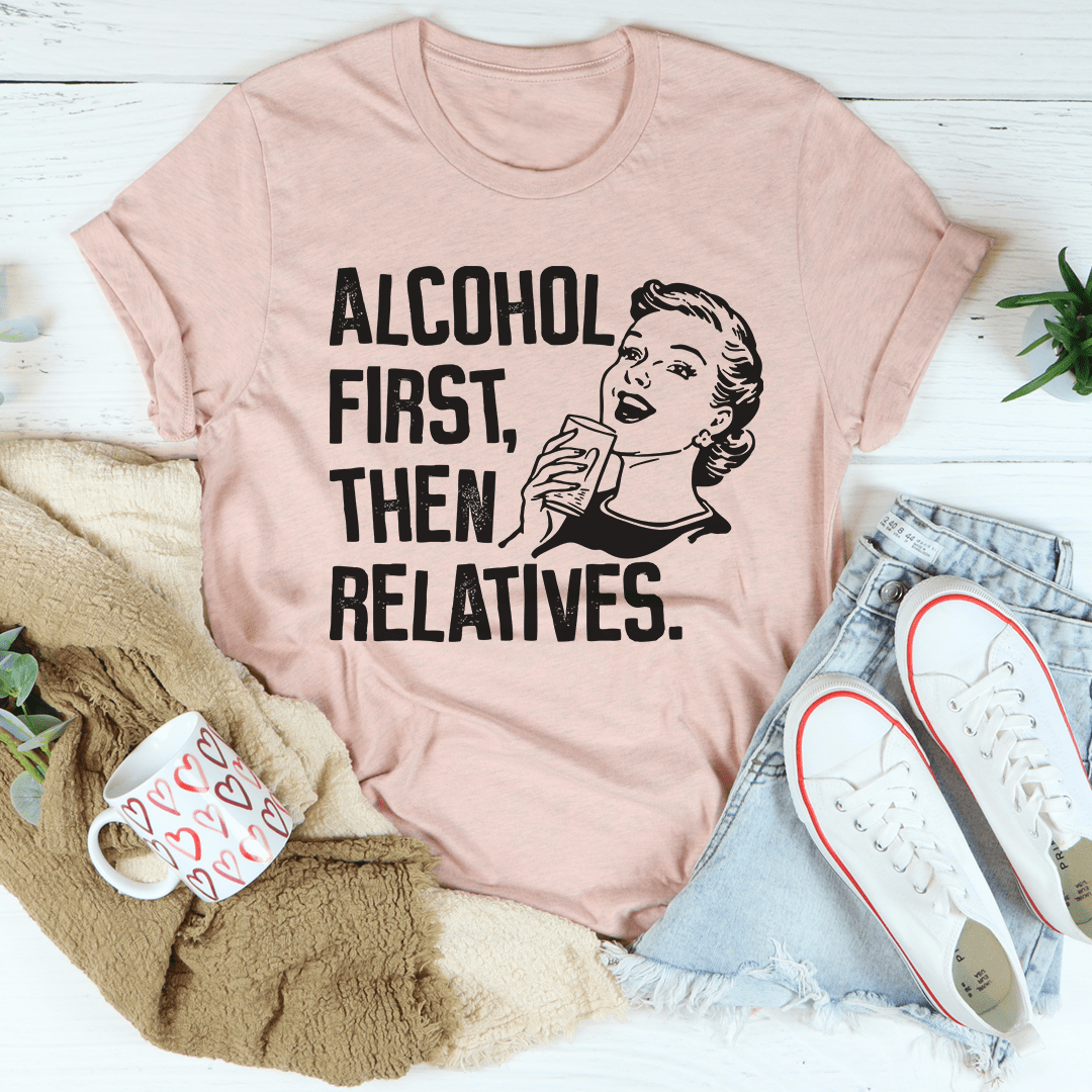 A comfortable Alcohol First Then Relatives Tee made from soft ring-spun cotton, featuring a fun design and durable stitching.