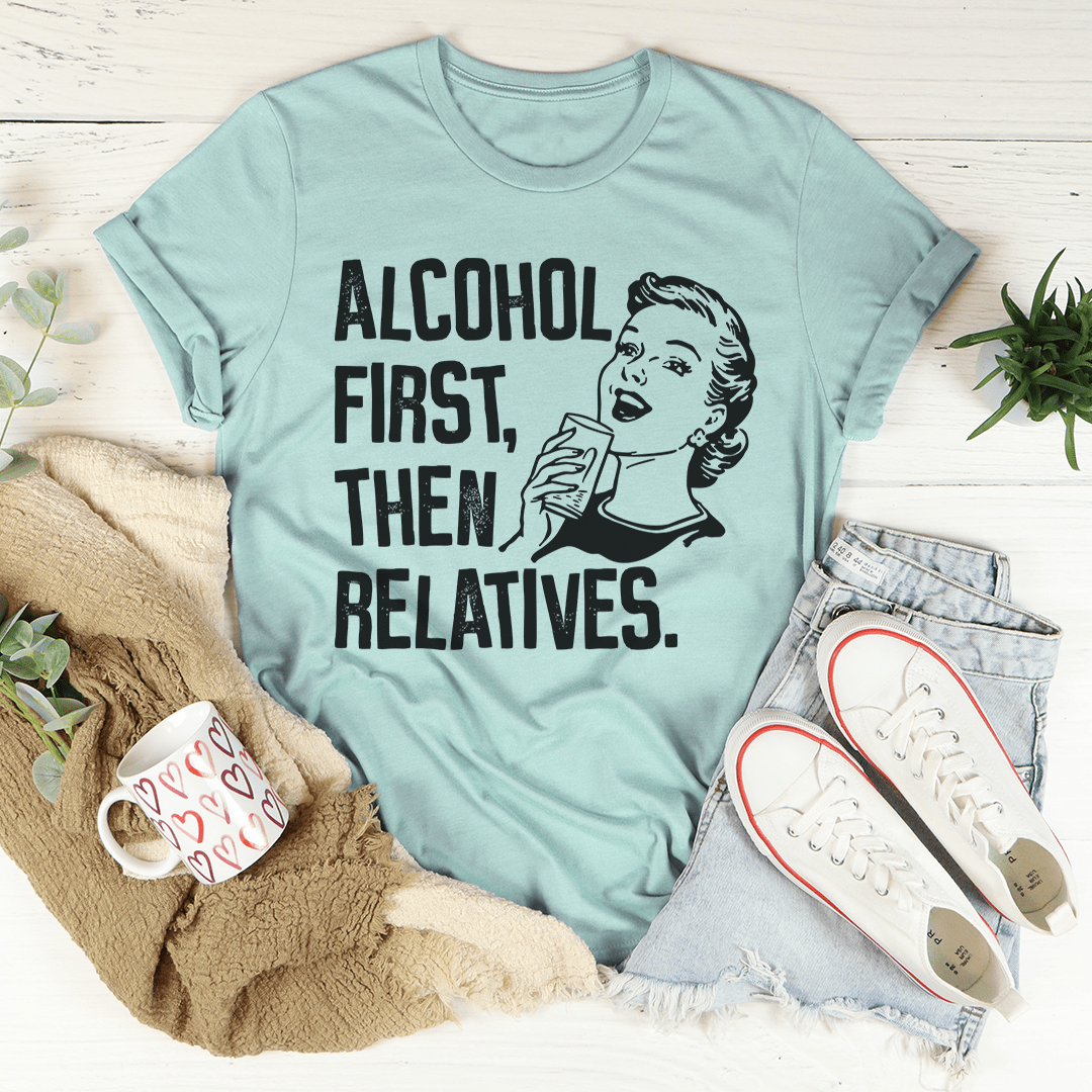 A comfortable Alcohol First Then Relatives Tee made from soft ring-spun cotton, featuring a fun design and durable stitching.