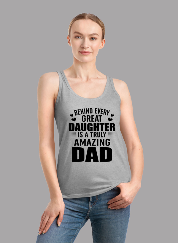 A stylish women's tank top featuring the phrase 'Behind Every Great Daughter Is a Truly Amazing Dad', designed for comfort and performance.