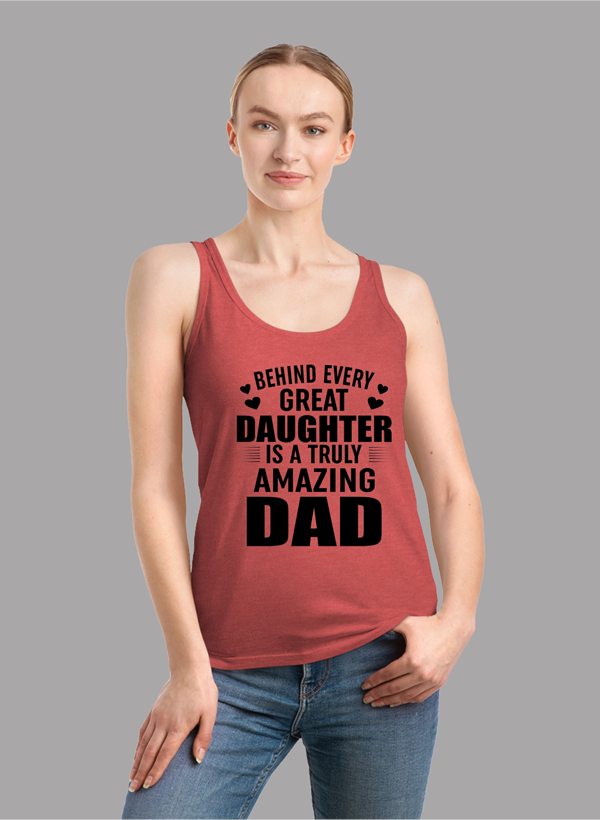 A stylish women's tank top featuring the phrase 'Behind Every Great Daughter Is a Truly Amazing Dad', designed for comfort and performance.