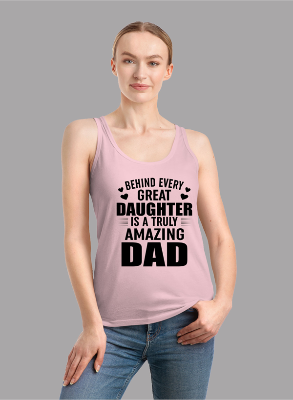 A stylish women's tank top featuring the phrase 'Behind Every Great Daughter Is a Truly Amazing Dad', designed for comfort and performance.