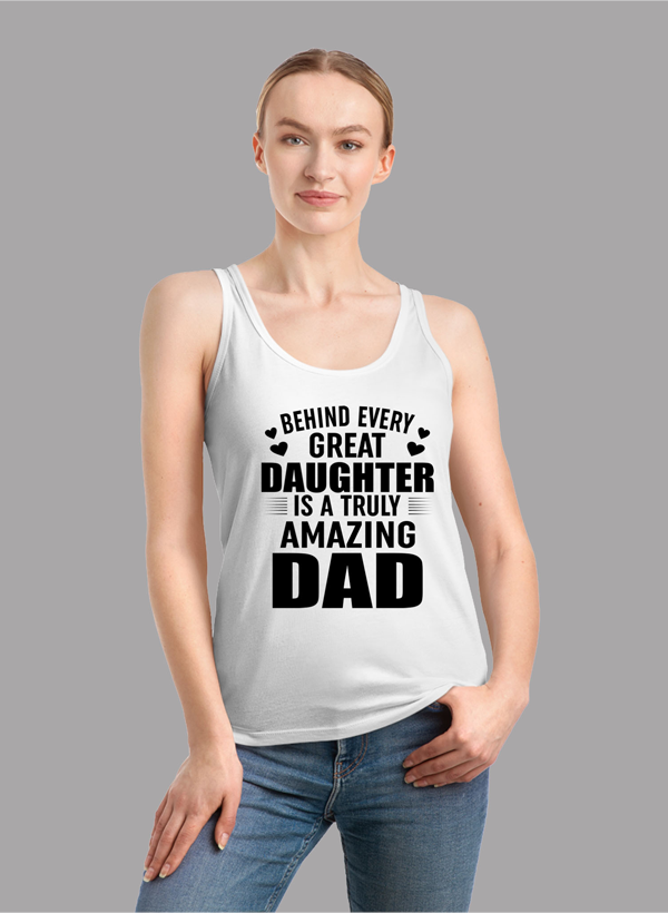 A stylish women's tank top featuring the phrase 'Behind Every Great Daughter Is a Truly Amazing Dad', designed for comfort and performance.