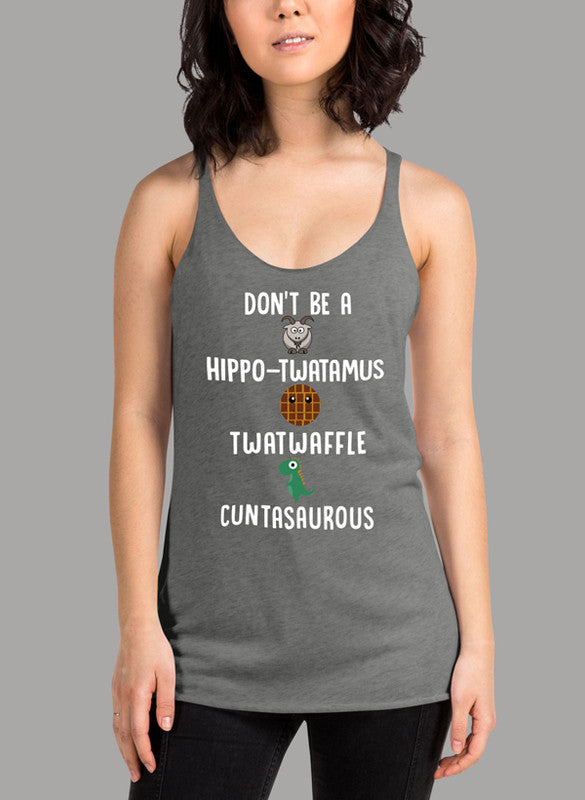 A stylish white women's tank top featuring the playful text 'Don't Be A Hippo Twatamus Twatwaffle Cuntasaurous' in bold lettering.