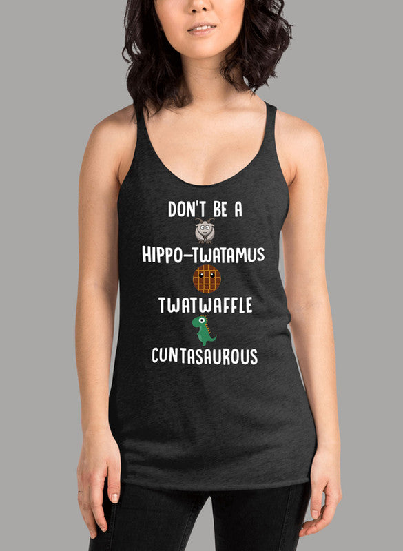 A stylish white women's tank top featuring the playful text 'Don't Be A Hippo Twatamus Twatwaffle Cuntasaurous' in bold lettering.