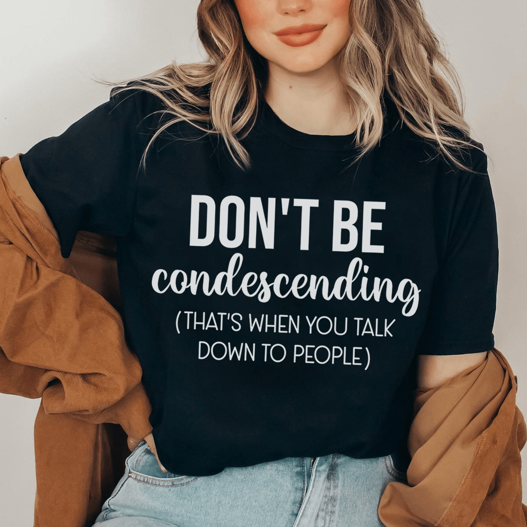 A stylish Don't Be Condescending Tee made from soft ring-spun cotton, featuring double stitching for durability and a comfortable fit.