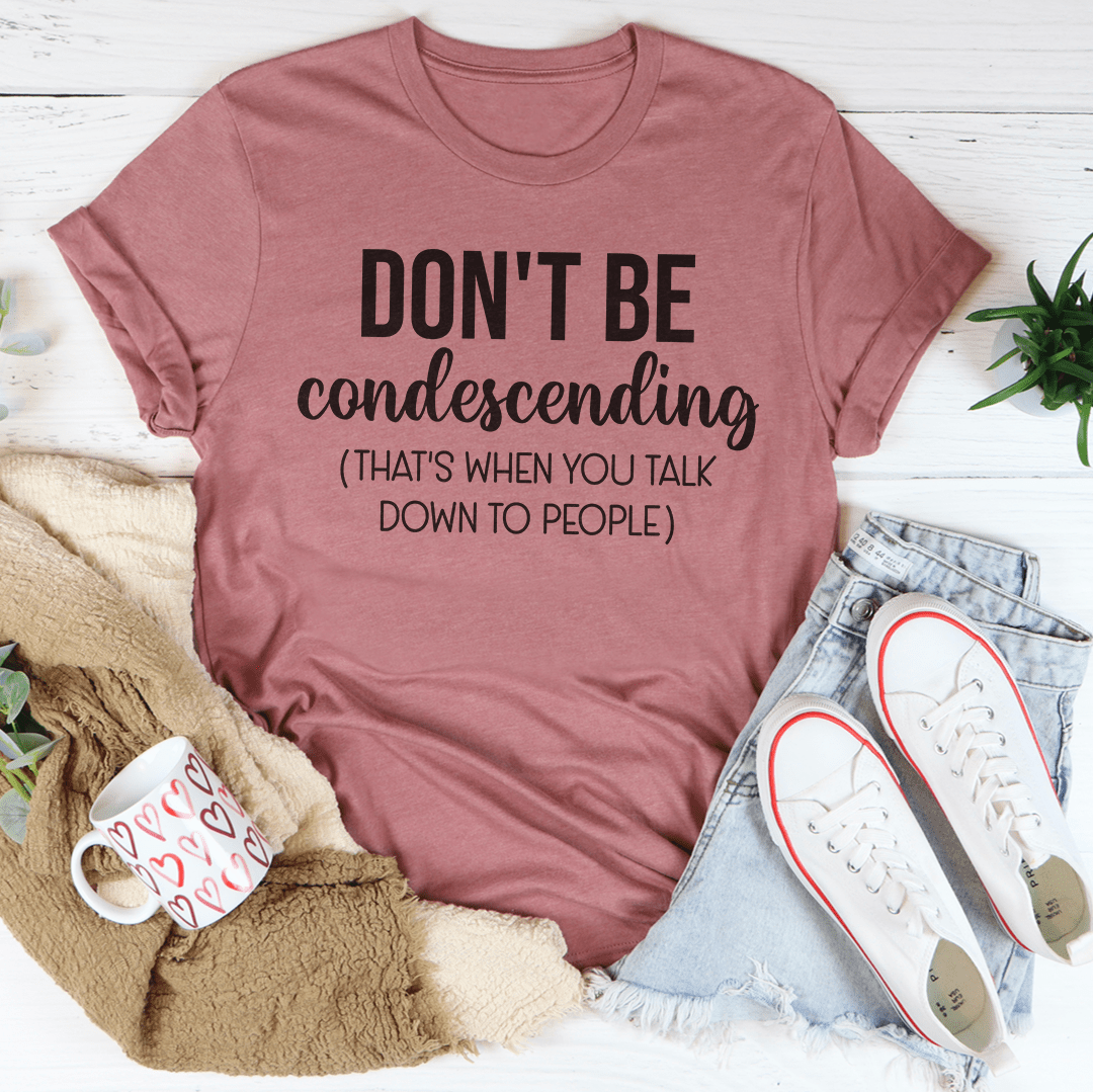 A stylish Don't Be Condescending Tee made from soft ring-spun cotton, featuring double stitching for durability and a comfortable fit.