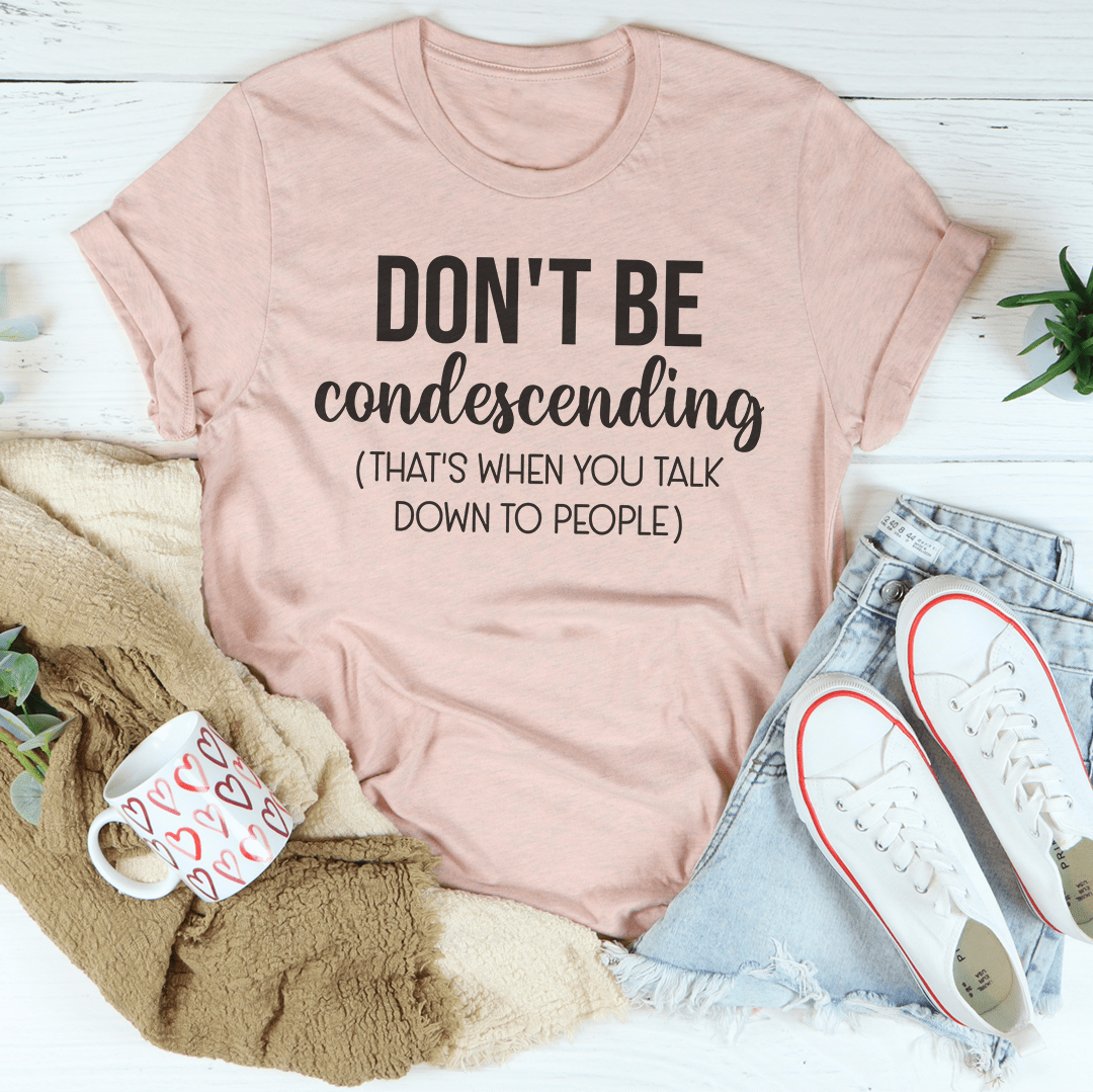 A stylish Don't Be Condescending Tee made from soft ring-spun cotton, featuring double stitching for durability and a comfortable fit.