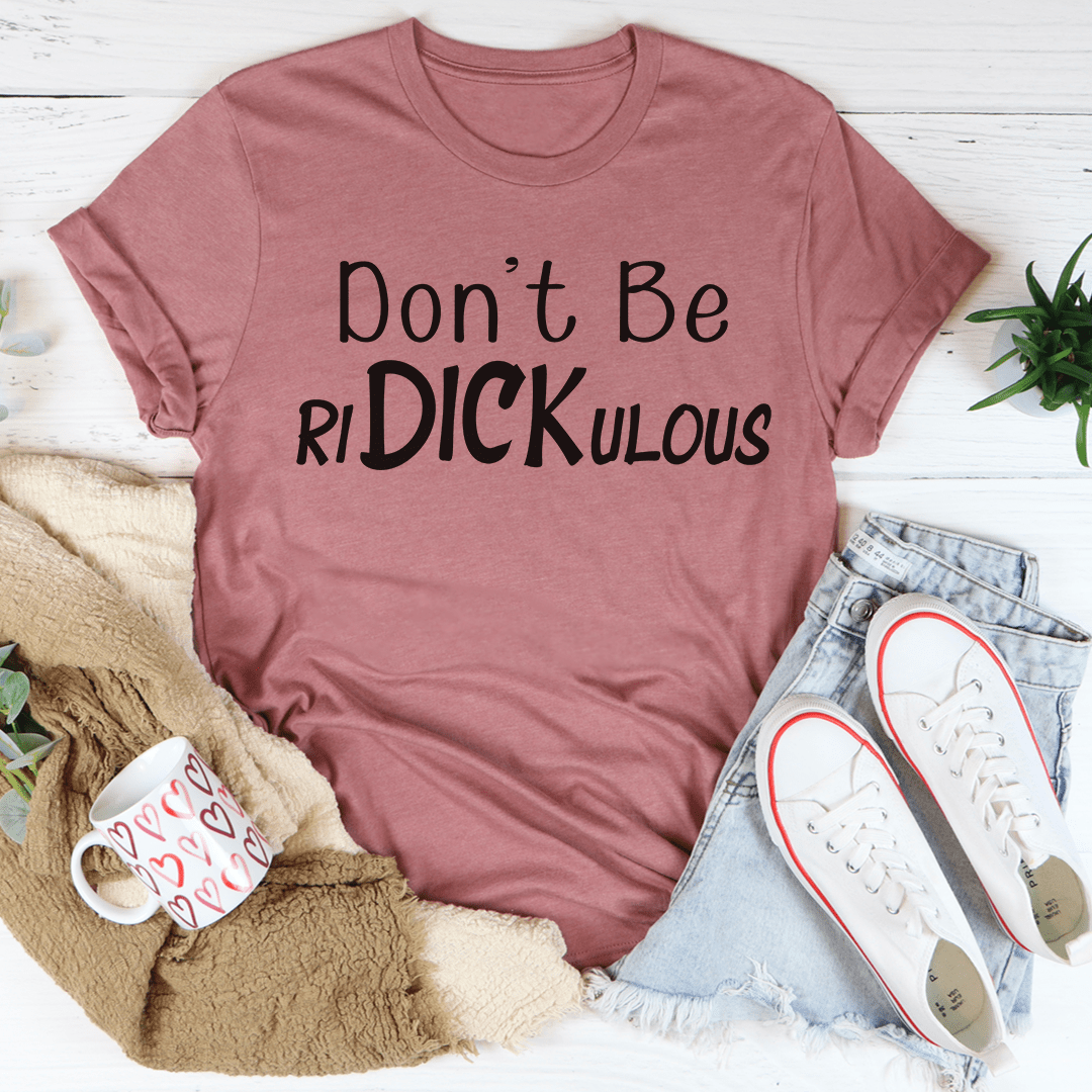 Don't Be Ridickulous T-Shirt made of soft ring-spun cotton, featuring double stitching for durability.