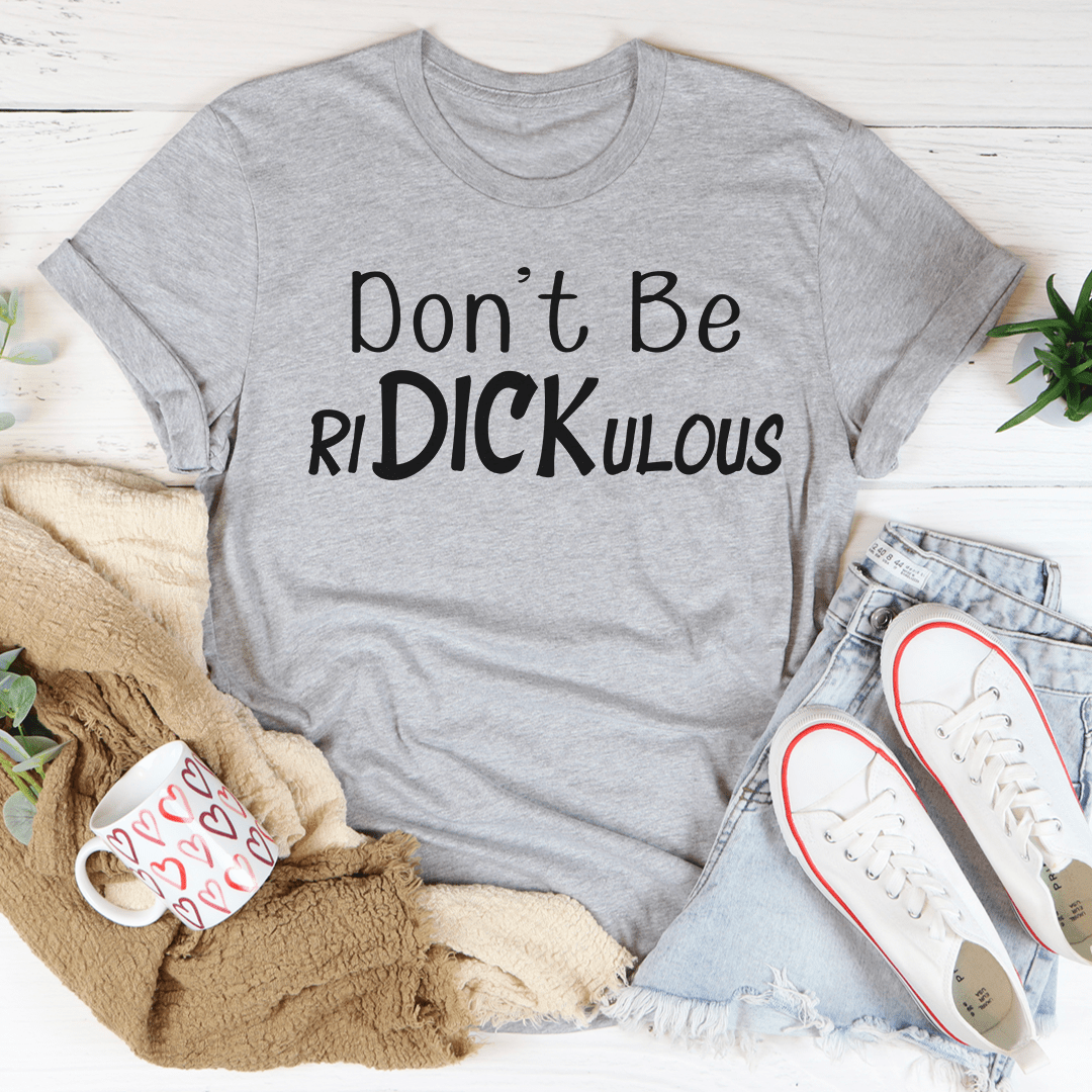 Don't Be Ridickulous T-Shirt made of soft ring-spun cotton, featuring double stitching for durability.