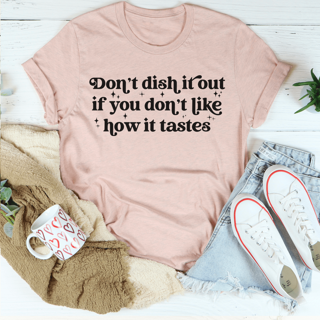 A comfortable Don't Dish It Out If You Don't Like How It Tastes T-Shirt made from soft cotton, featuring a catchy phrase.