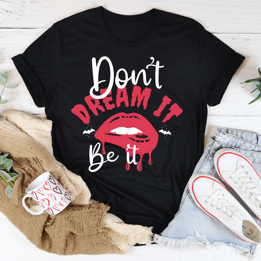 A stylish Don't Dream It T-Shirt made from soft ring-spun cotton, featuring double stitching for durability, available in various sizes.