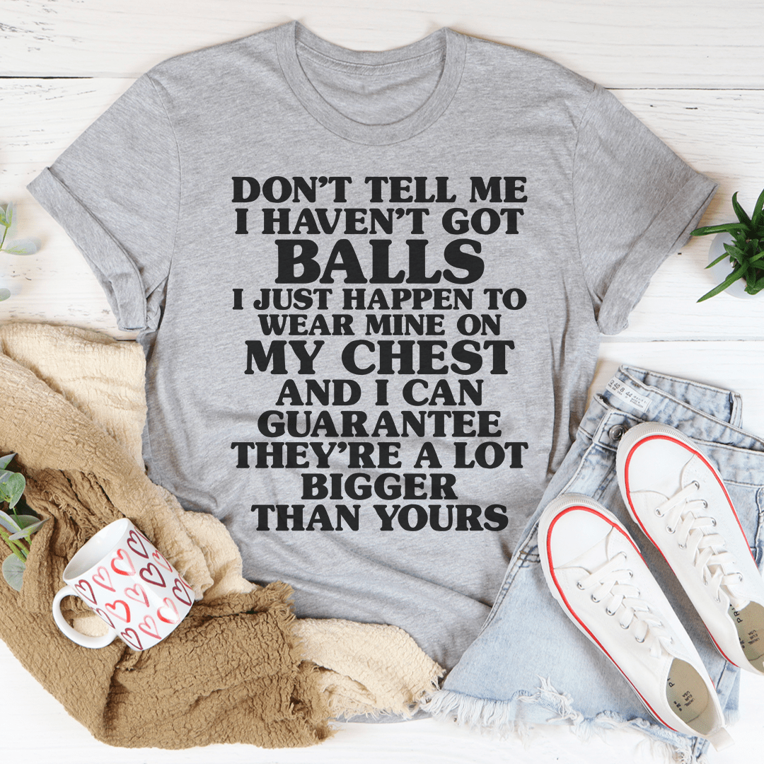 A stylish Don't Tell Me I Haven't Got Balls T-Shirt made from soft ring-spun cotton, featuring a bold statement print.