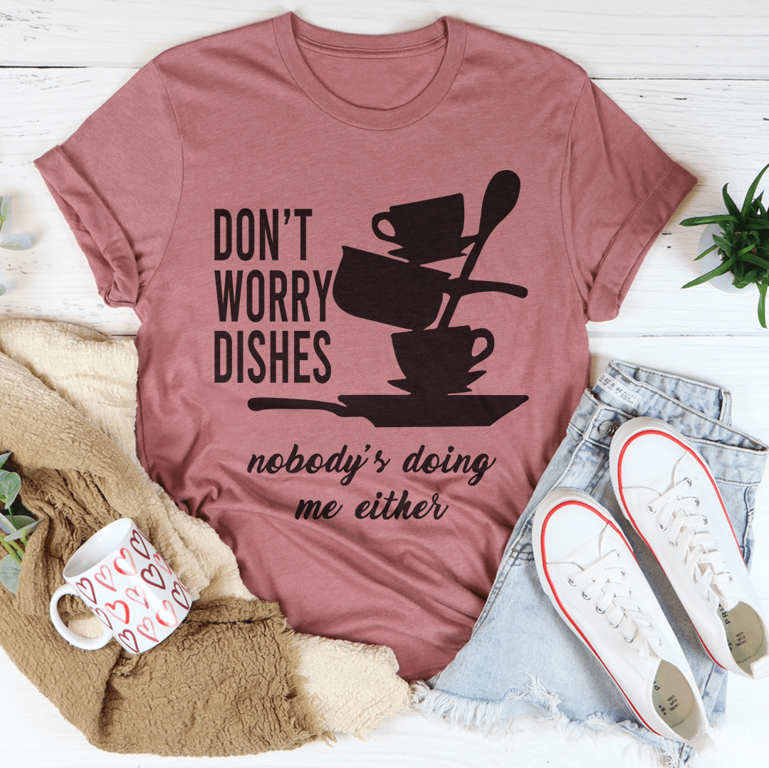 A comfortable Don't Worry Dishes Nobody's Doing Me Either Tee made from soft ring-spun cotton, featuring a playful graphic design.