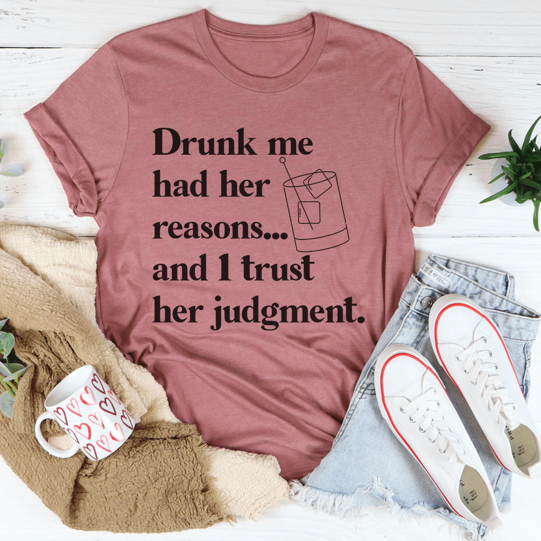 Drunk Me Had Her Reasons T-Shirt in various colors, showcasing its soft fabric and durable stitching.