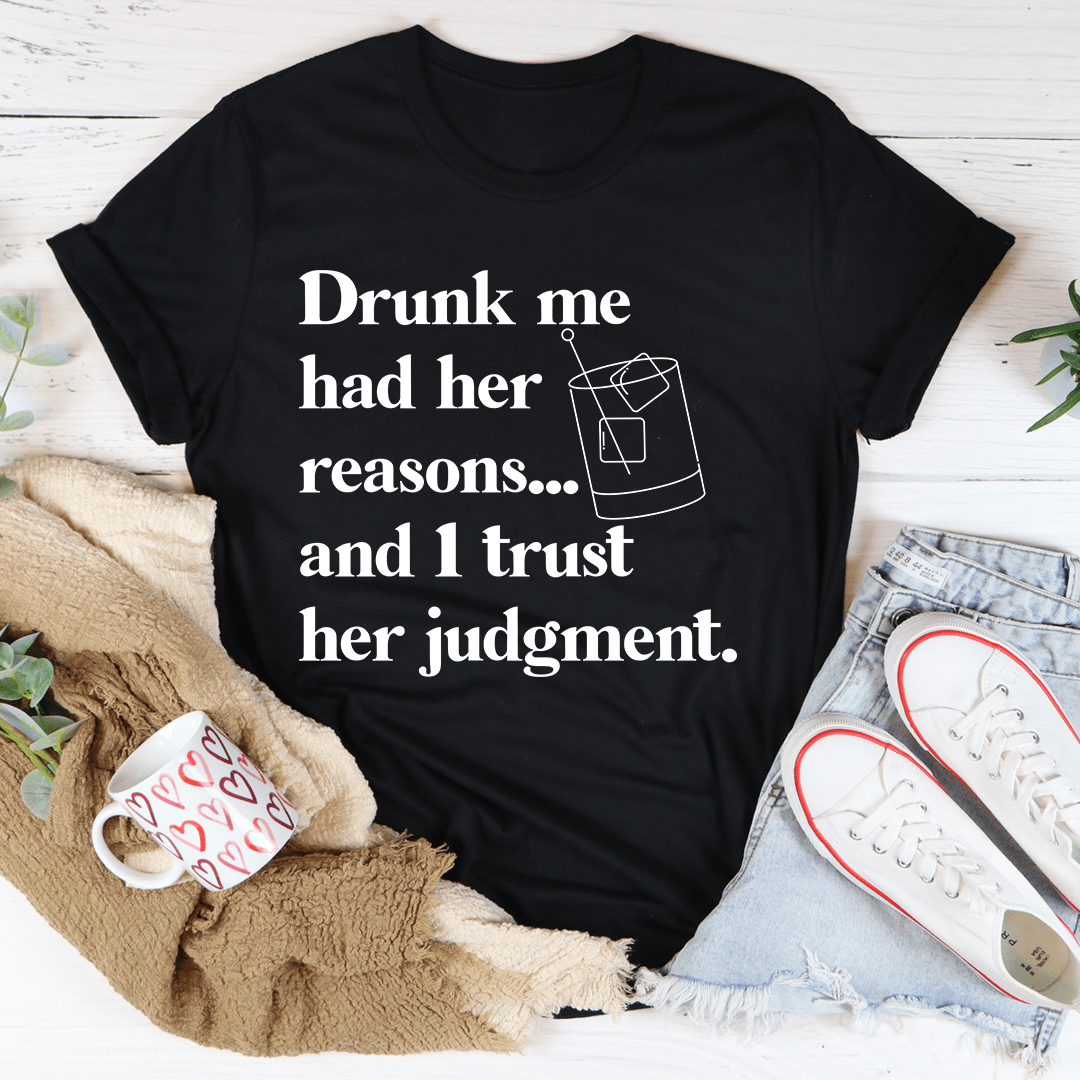 Drunk Me Had Her Reasons T-Shirt in various colors, showcasing its soft fabric and durable stitching.